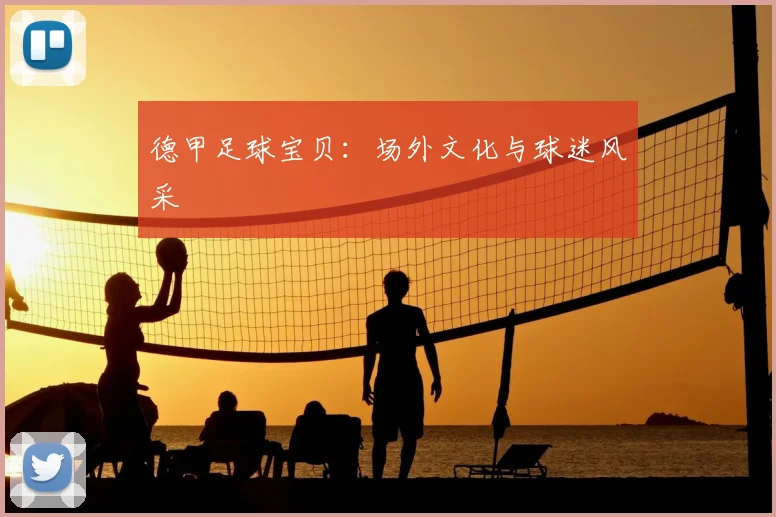 德甲足球宝贝：场外文化与球迷风采