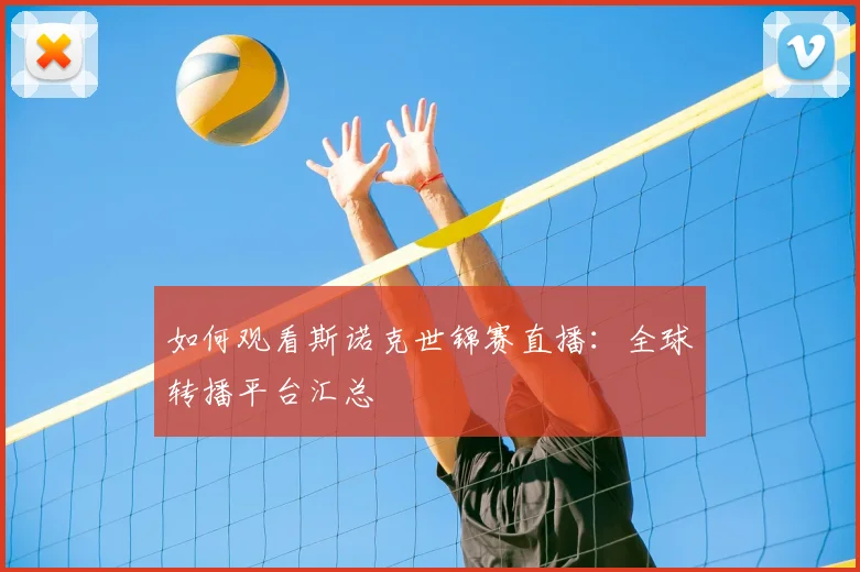 如何观看斯诺克世锦赛直播：全球转播平台汇总