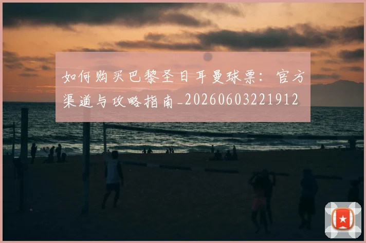 如何购买巴黎圣日耳曼球票:官方渠道与攻略指南_20260603221912