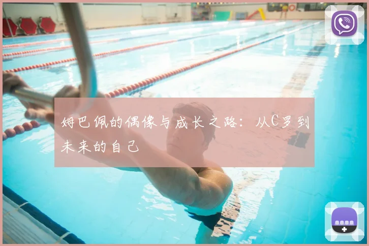 姆巴佩的偶像与成长之路：从C罗到未来的自己