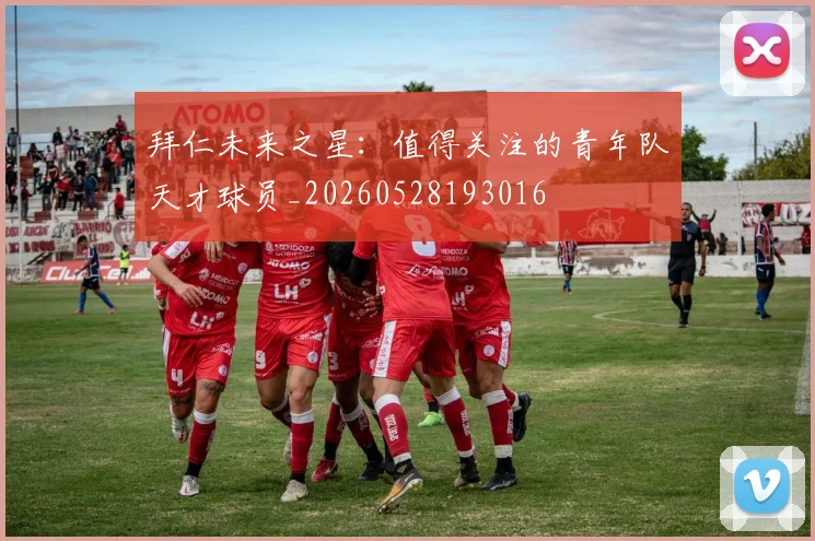 拜仁未来之星：值得关注的青年队天才球员_20260528193016