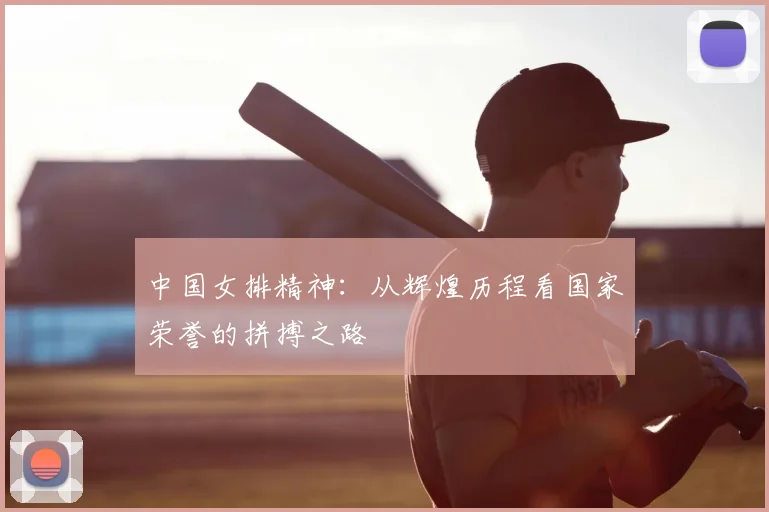中国女排精神:从辉煌历程看国家荣誉的拼搏之路