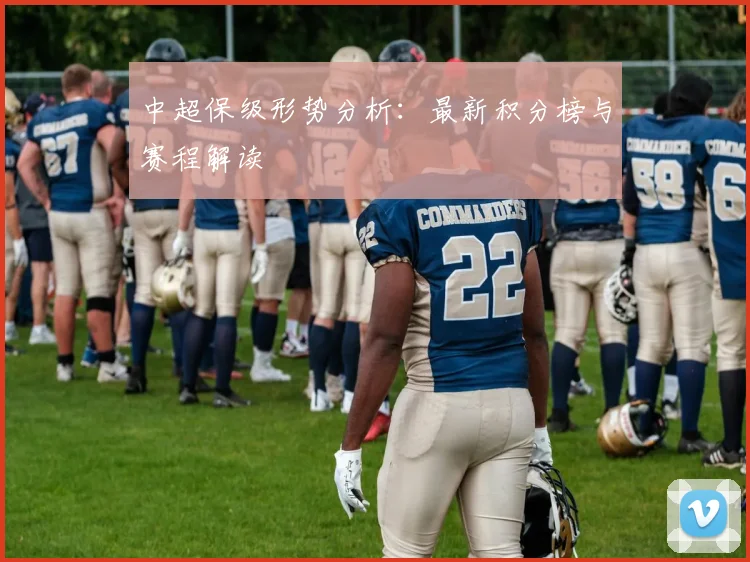 中超保级形势分析:最新积分榜与赛程解读