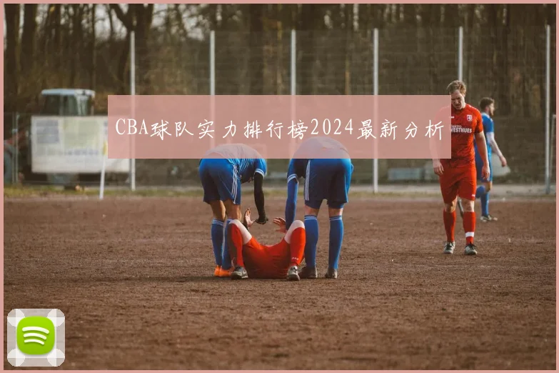 CBA球队实力排行榜2024最新分析