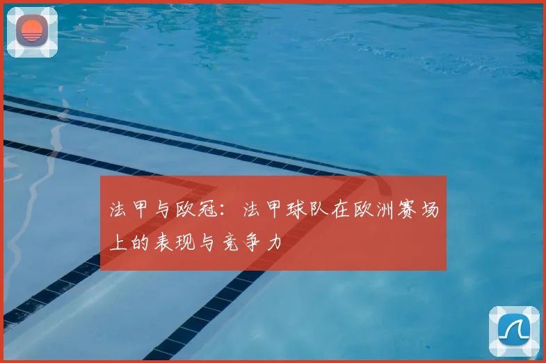 法甲与欧冠：法甲球队在欧洲赛场上的表现与竞争力