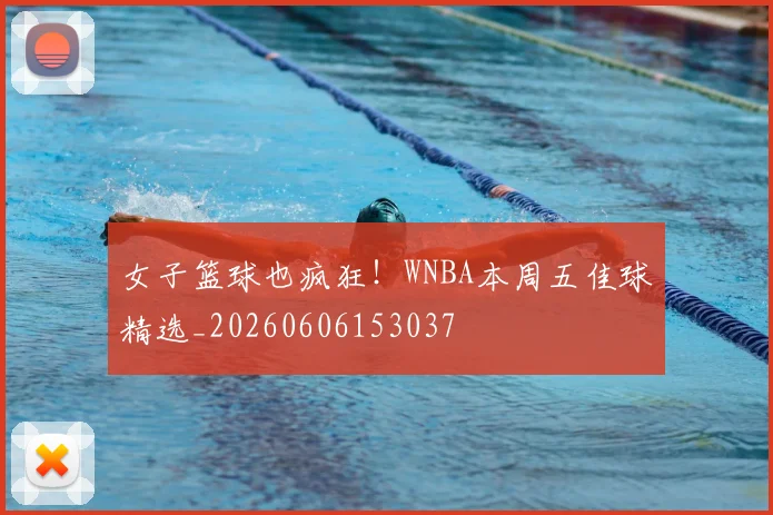 女子篮球也疯狂！WNBA本周五佳球精选_20260606153037