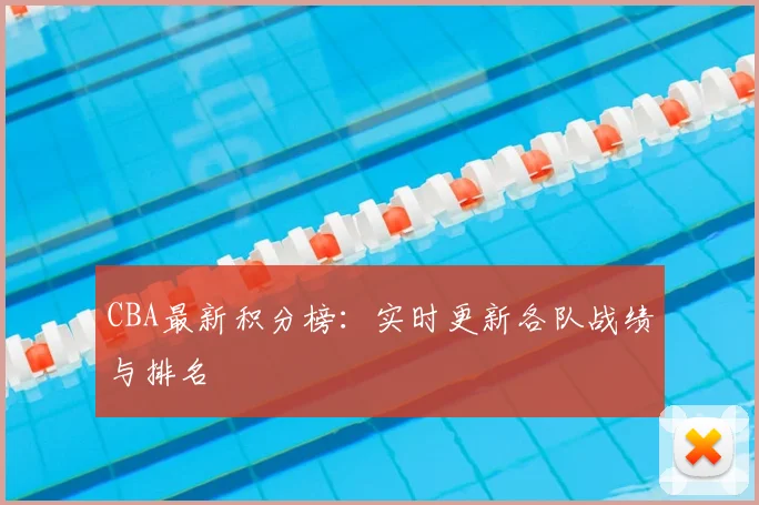 CBA最新积分榜：实时更新各队战绩与排名
