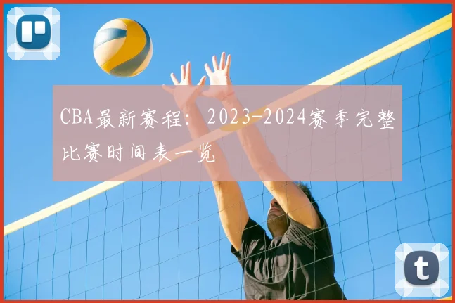 CBA最新赛程：2023-2024赛季完整比赛时间表一览